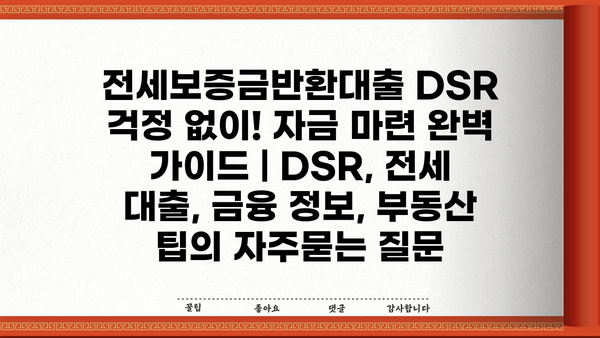 전세보증금반환대출 DSR 걱정 없이! 자금 마련 완벽 가이드 | DSR, 전세 대출, 금융 정보, 부동산 팁