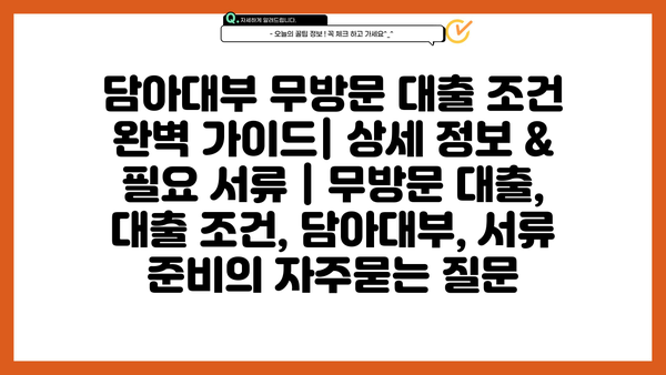 담아대부 무방문 대출 조건 완벽 가이드| 상세 정보 & 필요 서류 | 무방문 대출, 대출 조건, 담아대부, 서류 준비