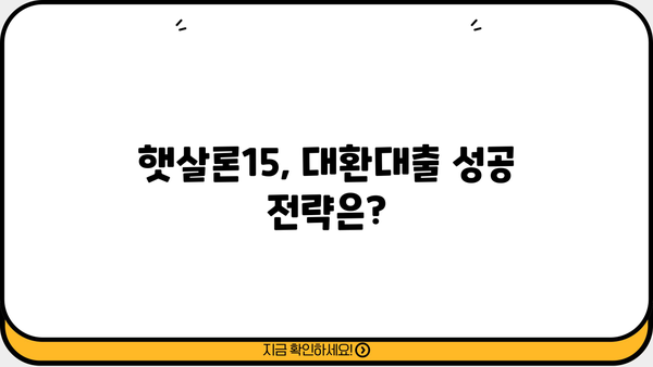 햇살론15 특례보증, 고금리 대출 대환 성공 전략 | 대환대출, 금리 부담 완화, 신용등급 개선