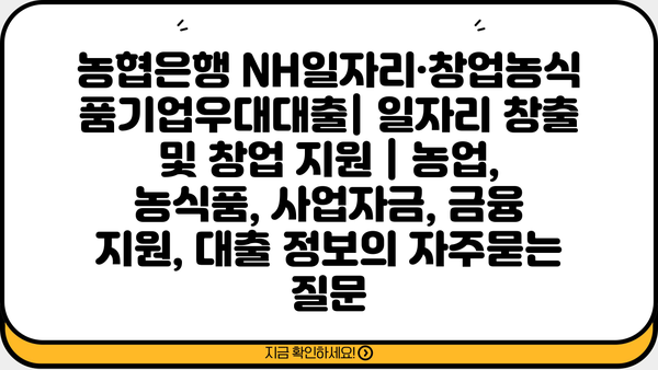 농협은행 NH일자리·창업농식품기업우대대출| 일자리 창출 및 창업 지원 | 농업, 농식품, 사업자금, 금융 지원, 대출 정보