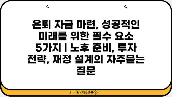 은퇴 자금 마련, 성공적인 미래를 위한 필수 요소 5가지 | 노후 준비, 투자 전략, 재정 설계