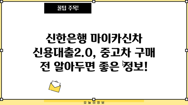 신한은행 마이카신차 신용대출2.0 | 중고차 구매, 이렇게 똑똑하게! | 금리, 조건 비교, 대출 가이드