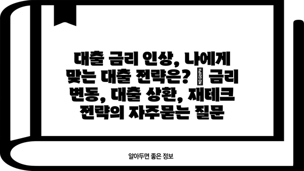 대출 금리 인상, 나에게 맞는 대출 전략은? | 금리 변동, 대출 상환, 재테크 전략