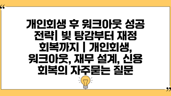 개인회생 후 워크아웃 성공 전략| 빚 탕감부터 재정 회복까지 | 개인회생, 워크아웃, 재무 설계, 신용 회복
