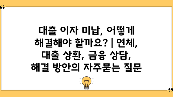 대출 이자 미납, 어떻게 해결해야 할까요? | 연체, 대출 상환, 금융 상담, 해결 방안