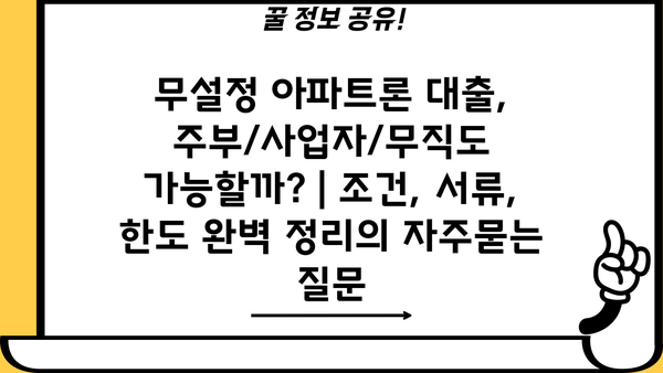 무설정 아파트론 대출, 주부/사업자/무직도 가능할까? | 조건, 서류, 한도 완벽 정리