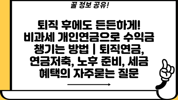 퇴직 후에도 든든하게! 비과세 개인연금으로 수익금 챙기는 방법 | 퇴직연금, 연금저축, 노후 준비, 세금 혜택