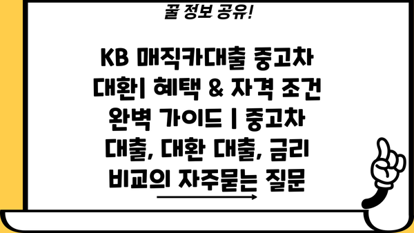 KB 매직카대출 중고차 대환| 혜택 & 자격 조건 완벽 가이드 | 중고차 대출, 대환 대출, 금리 비교