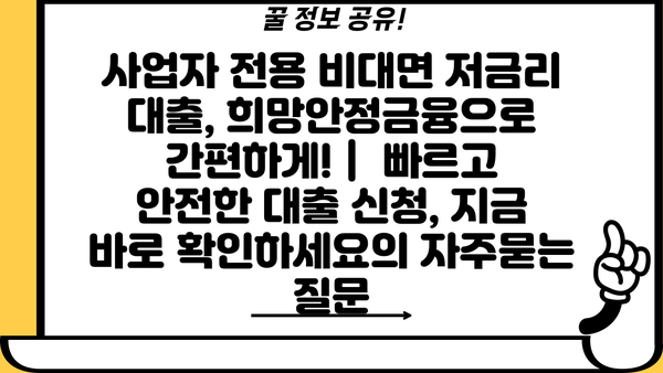 사업자 전용 비대면 저금리 대출, 희망안정금융으로 간편하게! |  빠르고 안전한 대출 신청, 지금 바로 확인하세요