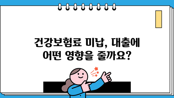 건강보험료 미납으로 인한 대출 불이익, 확인 방법과 조건 총정리 | 건강보험, 대출, 미납, 불이익, 확인