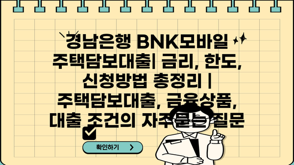 경남은행 BNK모바일 주택담보대출| 금리, 한도, 신청방법 총정리 | 주택담보대출, 금융상품, 대출 조건