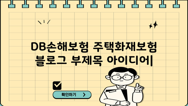 DB손해보험 주택화재보험| 내 집 보호를 위한 맞춤형 보장 | 화재보험, 주택보험, 보장 분석, 보험료 비교