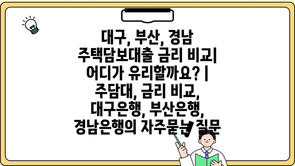 대구, 부산, 경남 주택담보대출 금리 비교| 어디가 유리할까요? | 주담대, 금리 비교, 대구은행, 부산은행, 경남은행