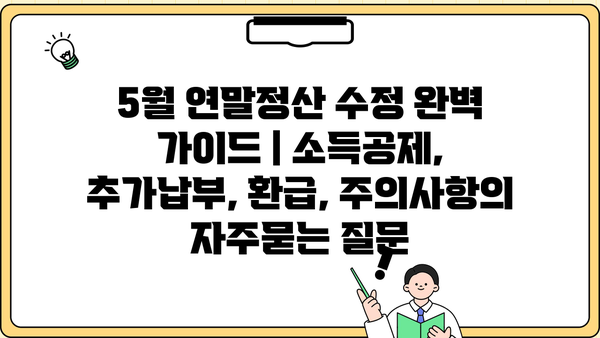 5월 연말정산 수정 완벽 가이드 | 소득공제, 추가납부, 환급, 주의사항