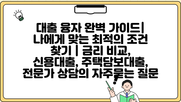 대출 융자 완벽 가이드| 나에게 맞는 최적의 조건 찾기 | 금리 비교, 신용대출, 주택담보대출, 전문가 상담