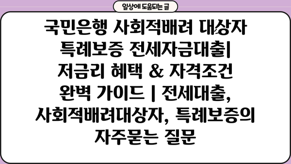 국민은행 사회적배려 대상자 특례보증 전세자금대출| 저금리 혜택 & 자격조건 완벽 가이드 | 전세대출, 사회적배려대상자, 특례보증