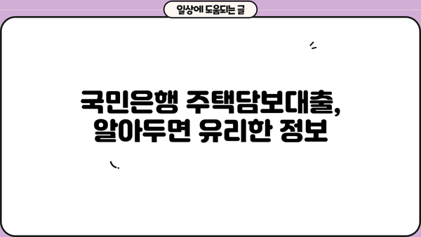 국민은행 주택담보대출 완벽 가이드| 서류부터 금리 비교까지 | 주택담보대출, 대출 신청, 금리 비교, 서류 준비, 주택담보대출 정보