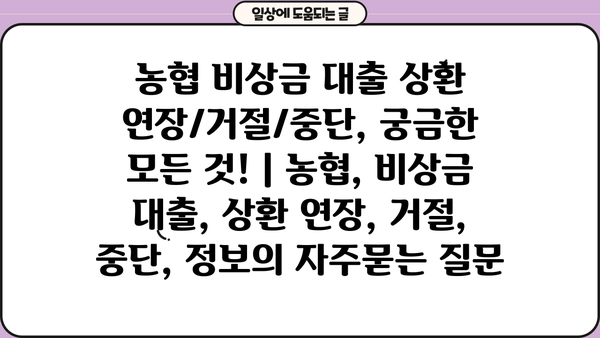 농협 비상금 대출 상환 연장/거절/중단, 궁금한 모든 것! | 농협, 비상금 대출, 상환 연장, 거절, 중단, 정보
