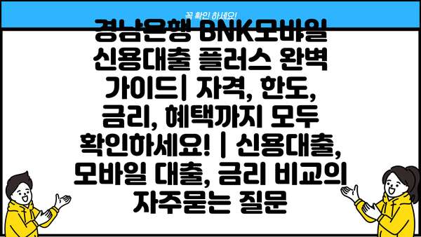 경남은행 BNK모바일 신용대출 플러스 완벽 가이드| 자격, 한도, 금리, 혜택까지 모두 확인하세요! | 신용대출, 모바일 대출, 금리 비교