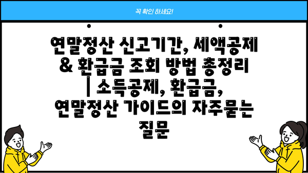연말정산 신고기간, 세액공제 & 환급금 조회 방법 총정리 | 소득공제, 환급금, 연말정산 가이드
