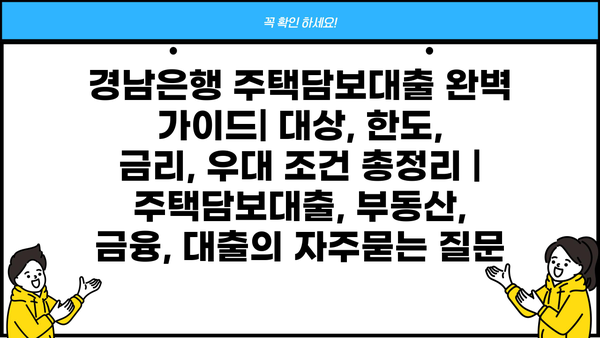 경남은행 주택담보대출 완벽 가이드| 대상, 한도, 금리, 우대 조건 총정리 | 주택담보대출, 부동산, 금융, 대출
