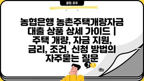 농협은행 농촌주택개량자금 대출 상품 상세 가이드 | 주택 개량, 자금 지원, 금리, 조건, 신청 방법
