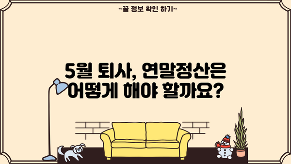 5월 중도퇴사, 연말정산은 어떻게? | 퇴사 연말정산, 5월 퇴사, 연말정산 가이드
