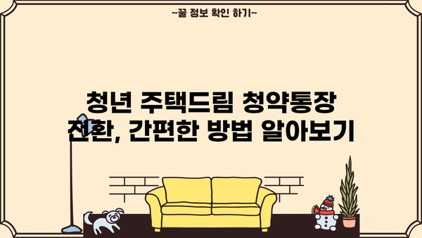 청년 주택드림 청약통장 전환 완벽 가이드| 서류, 조건, 방법, 후기까지! | 청년 주택, 주택청약, 전환, 서류, 조건, 방법, 후기