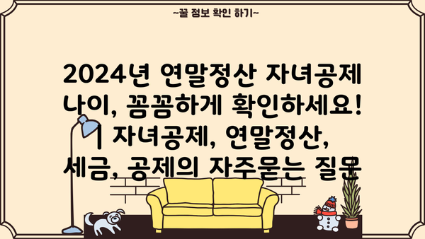 2024년 연말정산 자녀공제 나이, 꼼꼼하게 확인하세요! | 자녀공제, 연말정산, 세금, 공제