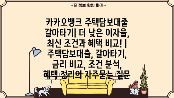 카카오뱅크 주택담보대출 갈아타기| 더 낮은 이자율, 최신 조건과 혜택 비교! | 주택담보대출, 갈아타기, 금리 비교, 조건 분석, 혜택 정리