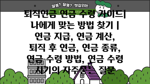 퇴직연금 연금 수령 가이드| 나에게 맞는 방법 찾기 | 연금 지급, 연금 계산, 퇴직 후 연금, 연금 종류, 연금 수령 방법, 연금 수령 시기