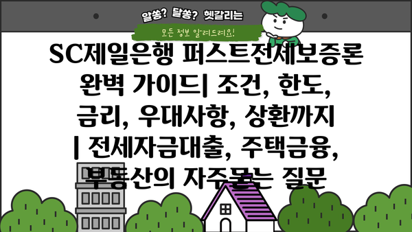 SC제일은행 퍼스트전세보증론 완벽 가이드| 조건, 한도, 금리, 우대사항, 상환까지 | 전세자금대출, 주택금융, 부동산