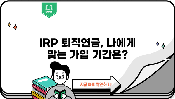 IRP 퇴직연금, 가입 기간은 얼마나 되어야 할까요? | 퇴직연금, IRP, 가입 기간, 장점