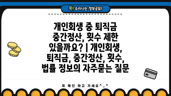 개인회생 중 퇴직금 중간정산, 횟수 제한 있을까요? | 개인회생, 퇴직금, 중간정산, 횟수, 법률 정보