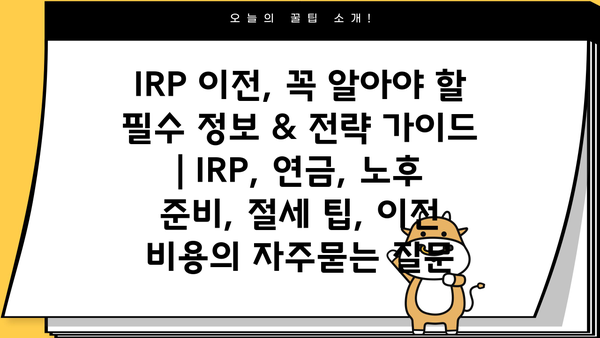 IRP 이전, 꼭 알아야 할 필수 정보 & 전략 가이드 | IRP, 연금, 노후 준비, 절세 팁, 이전 비용