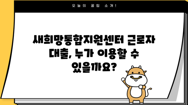 새희망통합지원센터 근로자 대출| 최저금리 & 저신용자 대출 가능 여부 확인 | 신청 방법 & 필요 서류