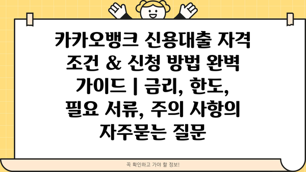 카카오뱅크 신용대출 자격 조건 & 신청 방법 완벽 가이드 | 금리, 한도, 필요 서류, 주의 사항