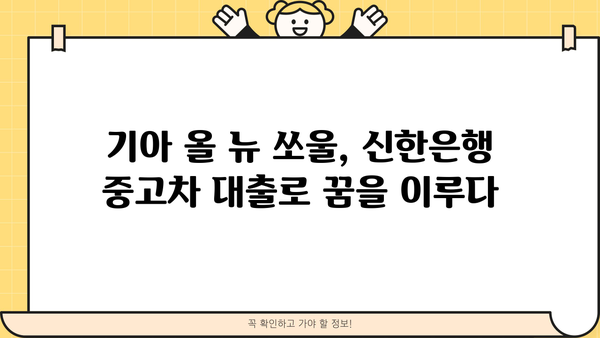 기아 올 뉴 쏘울 신한은행 중고차 대출 후기| 실제 이용 경험 공유 | 중고차 대출, 신한은행, 후기, 금리, 조건