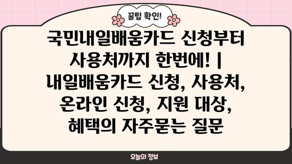 국민내일배움카드 신청부터 사용처까지 한번에! | 내일배움카드 신청, 사용처, 온라인 신청, 지원 대상, 혜택