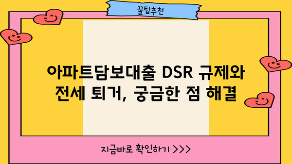아파트담보대출, DSR 규제와 전세 퇴거 정보 완벽 가이드 | 최신 정보, 대출 조건, 퇴거 절차, 주의 사항