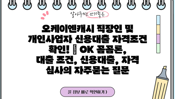 오케이엔캐시 직장인 및 개인사업자 신용대출 자격조건 확인! | OK 꼼꼼론, 대출 조건, 신용대출, 자격 심사