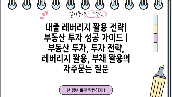 대출 레버리지 활용 전략| 부동산 투자 성공 가이드 | 부동산 투자, 투자 전략, 레버리지 활용, 부채 활용
