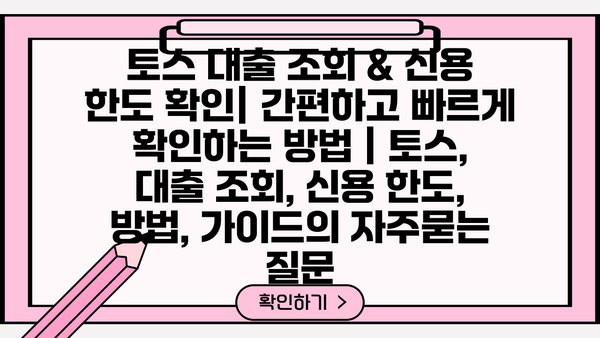 토스 대출 조회 & 신용 한도 확인| 간편하고 빠르게 확인하는 방법 | 토스, 대출 조회, 신용 한도, 방법, 가이드