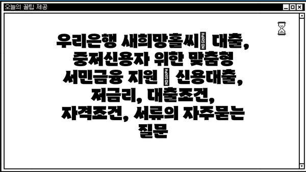 우리은행 새희망홀씨Ⅱ 대출, 중저신용자 위한 맞춤형 서민금융 지원 | 신용대출, 저금리, 대출조건, 자격조건, 서류