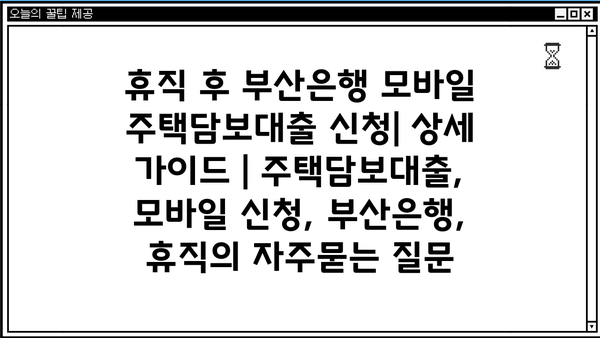 휴직 후 부산은행 모바일 주택담보대출 신청| 상세 가이드 | 주택담보대출, 모바일 신청, 부산은행, 휴직
