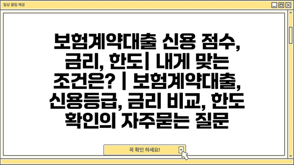 보험계약대출 신용 점수, 금리, 한도| 내게 맞는 조건은? | 보험계약대출, 신용등급, 금리 비교, 한도 확인