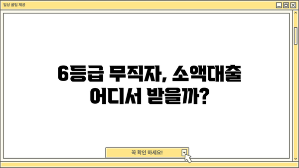 6등급 무직자, 소액대출 가능할까요? | 600점 신용등급, 대출 성공 전략