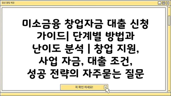 미소금융 창업자금 대출 신청 가이드| 단계별 방법과 난이도 분석 | 창업 지원, 사업 자금, 대출 조건, 성공 전략