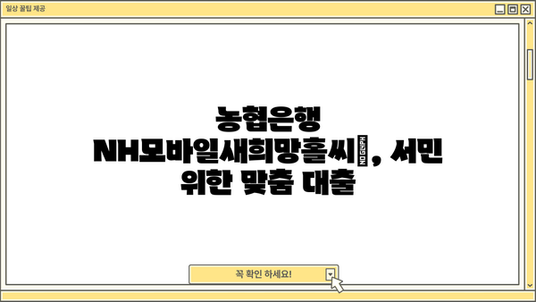 농협은행 NH모바일새희망홀씨Ⅱ| 서민금융 대출 혜택 & 한도, 금리, 필요서류 완벽 정리 | 새희망홀씨 대출, 서민금융, 농협은행, 대출 정보
