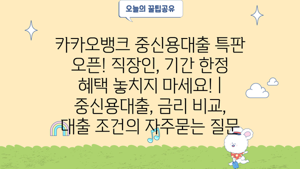 카카오뱅크 중신용대출 특판 오픈! 직장인, 기간 한정 혜택 놓치지 마세요! | 중신용대출, 금리 비교, 대출 조건